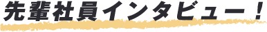 先輩社員インタビュー!